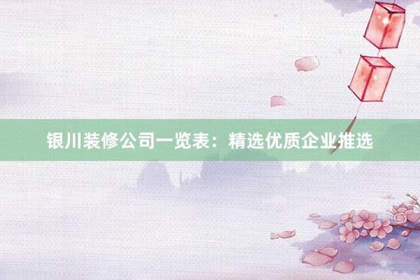 银川装修公司一览表：精选优质企业推选