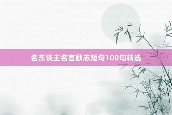 名东谈主名言励志短句100句精选